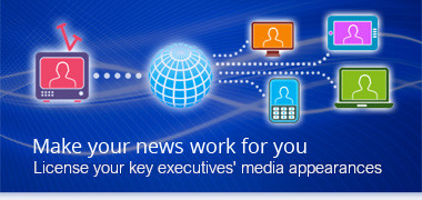 Make your news work for you - License your key executive's broadcase appearances